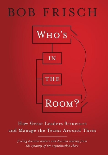 Бумажная книга «Who's in the Room?: How Great Leaders Structure and Manage the Teams Around Them», автор Боб Фриш - фото №1