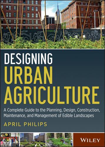 Бумажная книга «Designing Urban Agriculture: A Complete Guide to the Planning, Design, Construction, Maintenance and Management of Edible Landscapes», автор Эйприл Филипс - фото №1