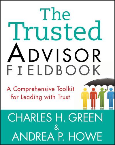 Бумажная книга «The Trusted Advisor Fieldbook: A Comprehensive Toolkit for Leading with Trust», авторов Андреа П. Хоу, Чарльз Х. Грин - фото №1