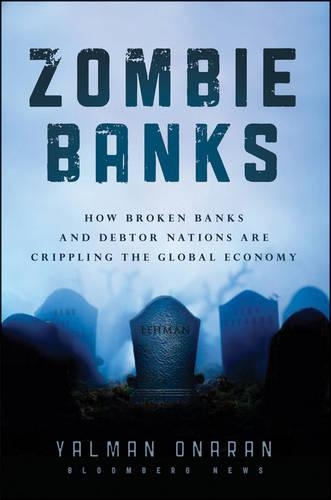 Бумажная книга «Zombie Banks: How Broken Banks and Debtor Nations Are Crippling the Global Economy», автор Ялман Онаран - фото №1