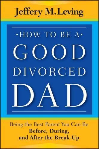 Бумажная книга «How to be a Good Divorced Dad: Being the Best Parent You Can Be Before, During and After the Break-Up», автор Джеффери М. Левинг - фото №1