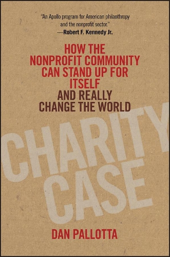 Бумажная книга «Charity Case: How the Nonprofit Community Can Stand Up For Itself and Really Change the World», автор Дэн Паллотта - фото №1