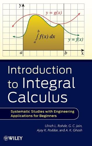 Бумажная книга «Introduction to Integral Calculus: Systematic Studies with Engineering Applications for Beginners», авторов А. К. Гош, Аджай К. Поддар, Г. К. Джайн, Ульрих Л. Роде - фото №1