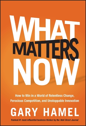 Бумажная книга «What Matters Now: How to Win in a World of Relentless Change, Ferocious Competition, and Unstoppable Innovation», автор Гэри Хамель - фото №1