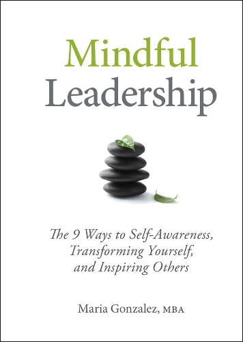 Бумажная книга «Mindful Leadership: The 9 Ways to Self-Awareness, Transforming Yourself, and Inspiring Others», автор Мария Гонсалес - фото №1