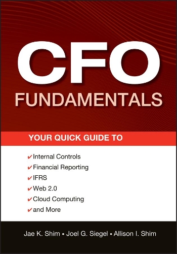 Бумажная книга «CFO Fundamentals: Your Quick Guide to Internal Controls, Financial Reporting, IFRS, Web 2.0, Cloud Computing, and More», авторов Эллисон И. Шим, Чжэ К. Шим, Джоэл Г. Сигел - фото №1