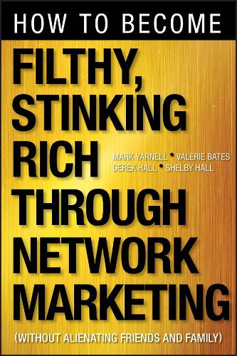 Бумажная книга «How to Become Filthy, Stinking Rich Through Network Marketing: Without Alienating Friends and Family», авторов Дерек Холл, Марк Ярнелл, Шелби Холл, Валери Бейтс - фото №1