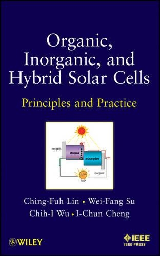 Бумажная книга «Organic, Inorganic and Hybrid Solar Cells: Principles and Practice», авторов Чи-И Ву, Чинг-Фух Лин, И-Чун Ченг, Вэй-Фан Су - фото №1