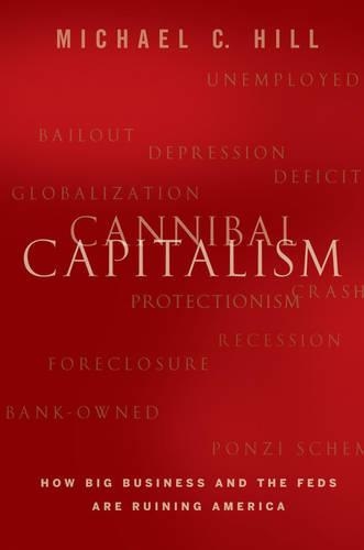 Бумажная книга «Cannibal Capitalism: How Big Business and The Feds Are Ruining America», автор Майкл К. Хилл - фото №1