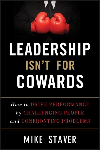 Паперова книга «Leadership Isn't For Cowards: How to Drive Performance by Challenging People and Confronting Problems», автор Майк Ставер - фото №1