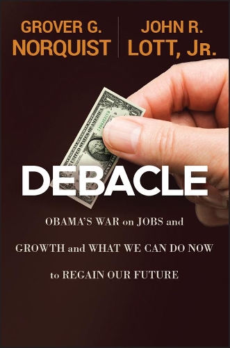 Бумажная книга «Debacle: Obama's War on Jobs and Growth and What We Can Do Now to Regain Our Future», авторов Гровер Гленн Норквист, Джон Р. Лотт - фото №1