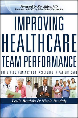 Бумажная книга «Improving Healthcare Team Performance: The 7 Requirements for Excellence in Patient Care», авторов Лесли Бендали, Николь Бендали - фото №1