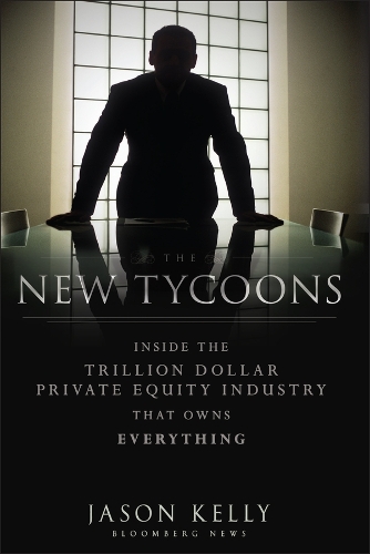 Бумажная книга «The New Tycoons: Inside the Trillion Dollar Private Equity Industry That Owns Everything», автор Джейсон Келли - фото №1