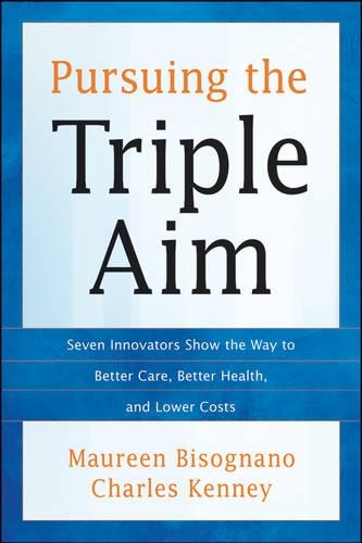 Бумажная книга «Pursuing the Triple Aim: Seven Innovators Show the Way to Better Care, Better Health, and Lower Costs», авторов Чарльз Кенни, Морин Бизоньяно - фото №1