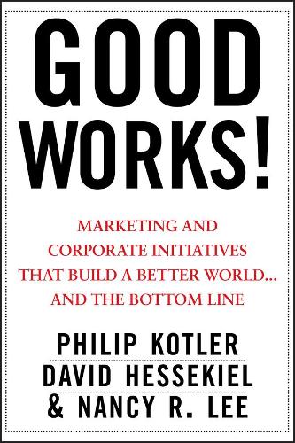 Бумажная книга «Good Works!: Marketing and Corporate Initiatives that Build a Better World...and the Bottom Line», авторов Дэвид Хессекиэль, Нэнси Р. Ли, Филип Котлер - фото №1