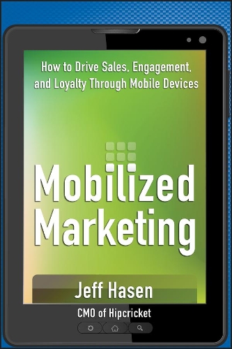 Бумажная книга «Mobilized Marketing: How to Drive Sales, Engagement, and Loyalty Through Mobile Devices», автор Джефф Хасен - фото №1