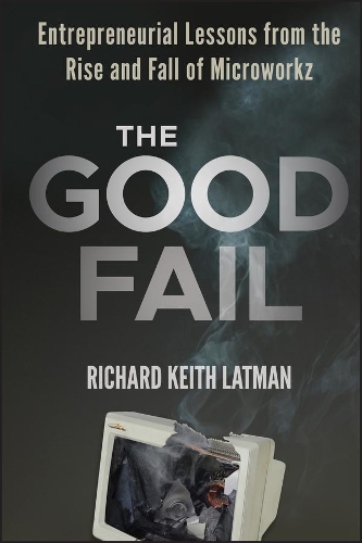 Паперова книга «The Good Fail: Entrepreneurial Lessons from the Rise and Fall of Microworkz», автор Річард Кіт Латман - фото №1