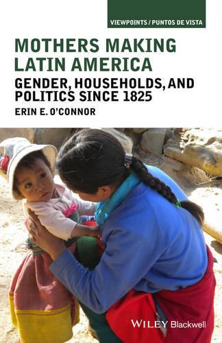Бумажная книга «Mothers Making Latin America: Gender, Households, and Politics Since 1825», автор Эрин Э. О'Коннор - фото №1