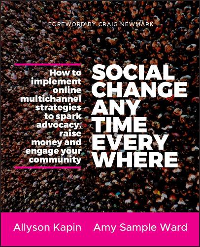 Бумажная книга «Social Change Anytime Everywhere: How to Implement Online Multichannel Strategies to Spark Advocacy, Raise Money, and Engage your Community», авторов Эллисон Капин, Эми Сэмпл Уорд - фото №1