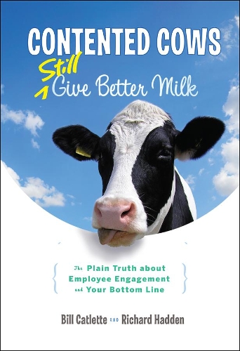 Бумажная книга «Contented Cows Still Give Better Milk: The Plain Truth about Employee Engagement and Your Bottom Line», авторов Билл Кэтлетт, Ричард Хэдден - фото №1
