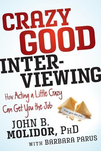 Бумажная книга «Crazy Good Interviewing: How Acting A Little Crazy Can Get You The Job», автор Джон Б. Молидор - фото №1