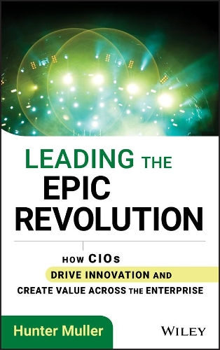 Паперова книга «Leading the Epic Revolution: How CIOs Drive Innovation and Create Value Across the Enterprise», автор Хантер Мюллер - фото №1