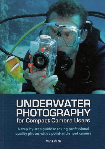Бумажная книга «Underwater Photography: A Step-by-Step Guide to Taking Professional Quality Underwater Photos with a Point-and-Shoot Camera», автор Мария Мунн - фото №1