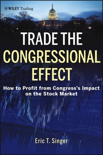 Бумажная книга «Trade the Congressional Effect: How To Profit from Congress's Impact on the Stock Market», автор Эрик Т. Сингер - фото №1