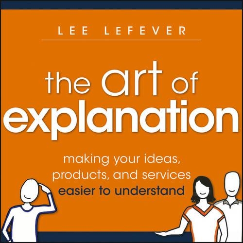 Бумажная книга «The Art of Explanation: Making your Ideas, Products, and Services Easier to Understand», автор Ли ЛеФевер - фото №1