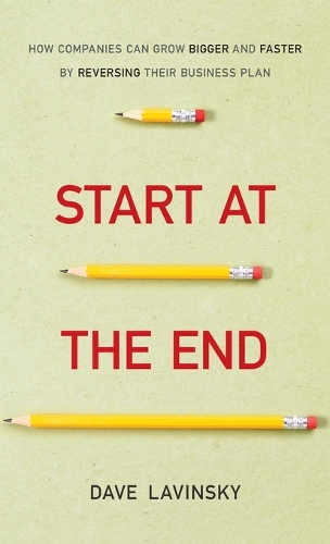Бумажная книга «Start at the End: How Companies Can Grow Bigger and Faster by Reversing Their Business Plan», автор Дэвид Лавински - фото №1