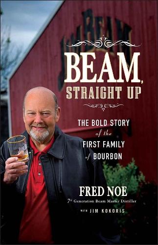 Бумажная книга «Beam, Straight Up: The Bold Story of the First Family of Bourbon», авторов Фред Ноэ, Джим Кокорис - фото №1