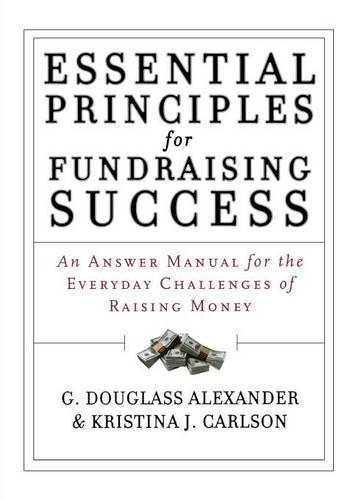 Бумажная книга «Essential Principles for Fundraising Success: An Answer Manual for the Everyday Challenges of Raising Money», авторов Г. Дуглас Александр, Кристина Дж. Карлсон - фото №1
