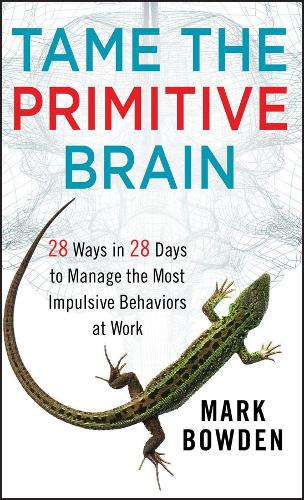 Бумажная книга «Tame the Primitive Brain: 28 Ways in 28 Days to Manage the Most Impulsive Behaviors at Work», автор Марк Боуден - фото №1