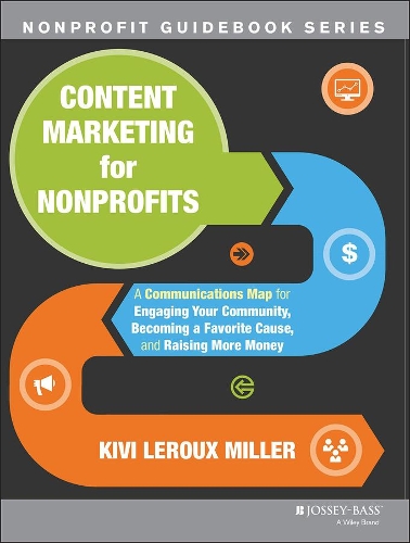 Бумажная книга «Content Marketing for Nonprofits: A Communications Map for Engaging Your Community, Becoming a Favorite Cause, and Raising More Money», автор Киви Леру Миллер - фото №1