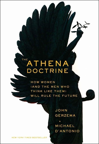 Бумажная книга «The Athena Doctrine: How Women (and the Men Who Think Like Them) Will Rule the Future», авторов Джон Герзема, Майкл Д'Антонио - фото №1