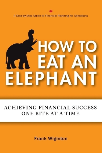 Бумажная книга «How to Eat an Elephant: Achieving Financial Success One Bite at a Time», автор Фрэнк Уигинтон - фото №1
