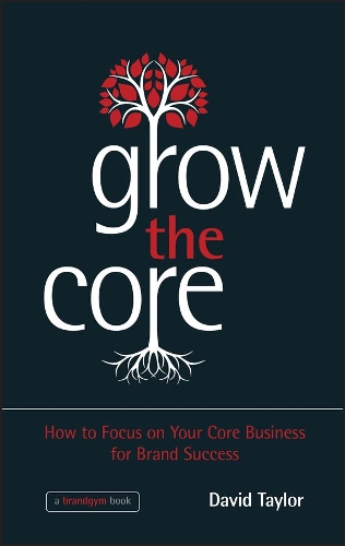 Паперова книга «Grow the Core: How to Focus on your Core Business for Brand Success», автор Девід Тейлор - фото №1