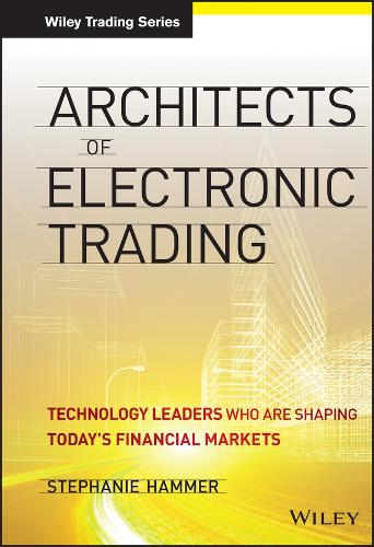 Бумажная книга «Architects of Electronic Trading: Technology Leaders Who Are Shaping Today's Financial Markets», автор Стефани Хаммер - фото №1