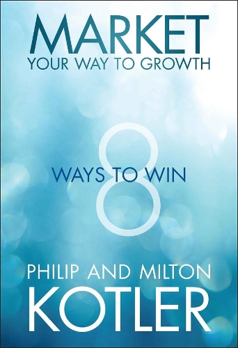 Бумажная книга «Market Your Way to Growth: 8 Ways to Win», авторов Милтон Котлер, Филип Котлер - фото №1