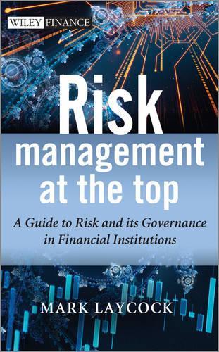 Бумажная книга «Risk Management At The Top: A Guide to Risk and its Governance in Financial Institutions», автор Марк Лейкок - фото №1
