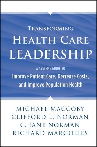 Бумажная книга «Transforming Health Care Leadership: A Systems Guide to Improve Patient Care, Decrease Costs, and Improve Population Health», авторов К. Джейн Норман, Клиффорд Л. Норман, Ричард Марголис - фото №1