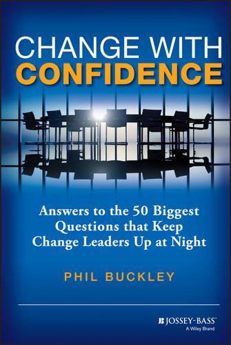 Паперова книга «Change with Confidence: Answers to the 50 Biggest Questions that Keep Change Leaders Up at Night», автор Філ Баклі - фото №1