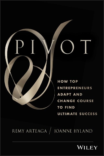Паперова книга «Pivot: How Top Entrepreneurs Adapt and Change Course to Find Ultimate Success», авторів Джоанна Хайлэнд, Ремі Артеага - фото №1