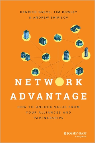Паперова книга «Network Advantage: How to Unlock Value From Your Alliances and Partnerships», авторів Ендрю Шипілов, Генріх Греве, Тім Роулі - фото №1