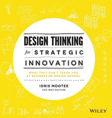 Бумажная книга «Design Thinking for Strategic Innovation: What They Can't Teach You at Business or Design School», автор Идрис Мути - фото №1