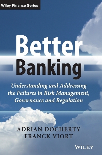 Бумажная книга «Better Banking: Understanding and Addressing the Failures in Risk Management, Governance and Regulation», авторов Адриан Дочерти, Франк Виорт - фото №1