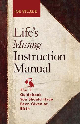 Паперова книга «Life's Missing Instruction Manual: The Guidebook You Should Have Been Given at Birth», автор Джо Вітале - фото №1