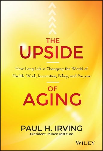 Бумажная книга «The Upside of Aging: How Long Life Is Changing the World of Health, Work, Innovation, Policy, and Purpose», автор Пол Ирвинг - фото №1