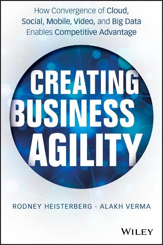 Бумажная книга «Creating Business Agility: How Convergence of Cloud, Social, Mobile, Video, and Big Data Enables Competitive Advantage», авторов Алах Верма, Родни Хайстерберг - фото №1