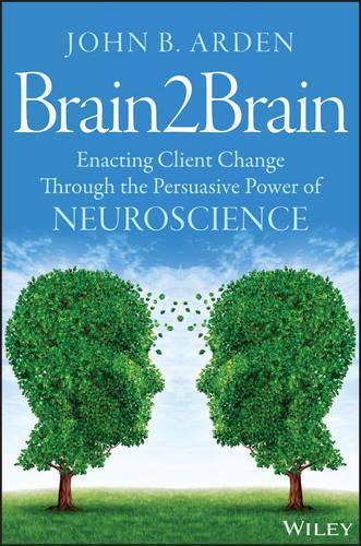 Бумажная книга «Brain2Brain: Enacting Client Change Through the Persuasive Power of Neuroscience», автор Джон Б. Арден - фото №1